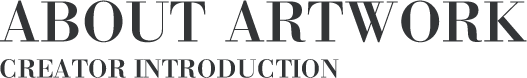 ABOUT ARTWORK CREATOR INTRODUCTION